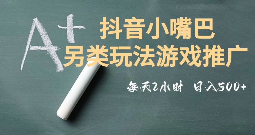 市面收费2980元抖音小嘴巴游戏推广的另类玩法，低投入，收益高，操作简单，人人可做【揭秘】-<a href=