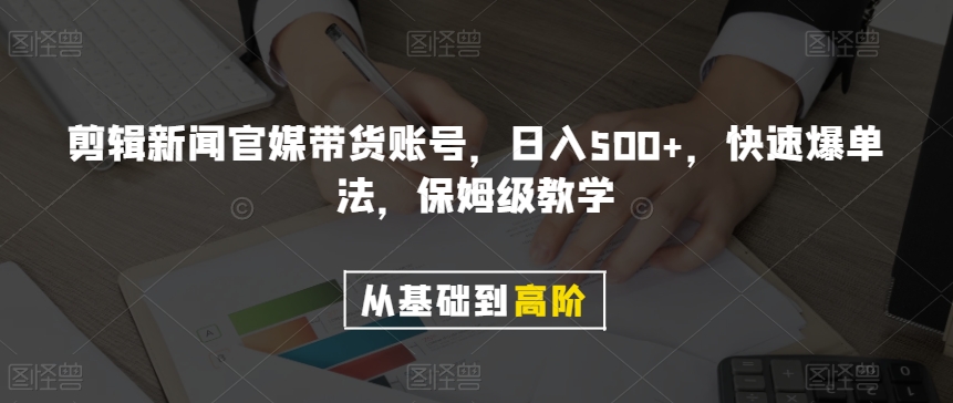 剪辑新闻官媒带货账号，日入500+，快速爆单法，保姆级教学【揭秘】-<a href=
