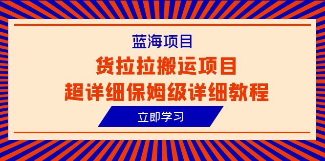 （6347期）蓝海项目，货拉拉搬运项目超详细保姆级详细教程（6节课）-<a href=