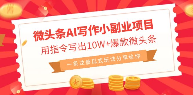 （6814期）微头条AI写作小副业项目，用指令写出10W+爆款微头条，一条龙傻瓜式玩法…-<a href=