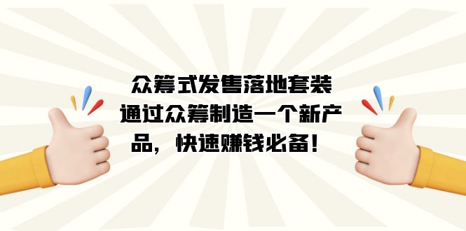（7387期）众筹式·发售落地套装：通过众筹制造一个新产品，快速赚钱必备！-<a href=