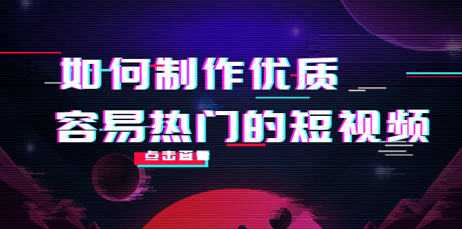 （4086期）如何制作优质容易热门的短视频：别人没有的，我们都有 实操经验总结-<a href=