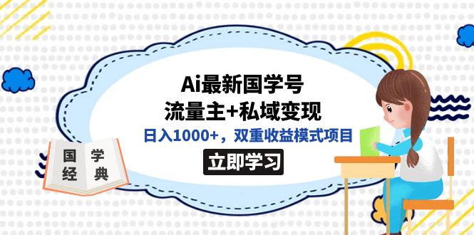 （7299期）全网首发Ai最新国学号流量主+私域变现，日入1000+，双重收益模式项目-<a href=