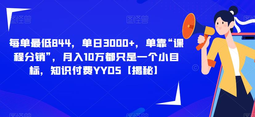 每单最低844，单日3000+，单靠“课程分销”，月入10万都只是一个小目标，知识付费YYDS【揭秘】-<a href=