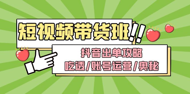 （4878期）短视频带货内训营：抖音出单攻略，吃透/账号运营/奥秘，轻松带货-<a href=