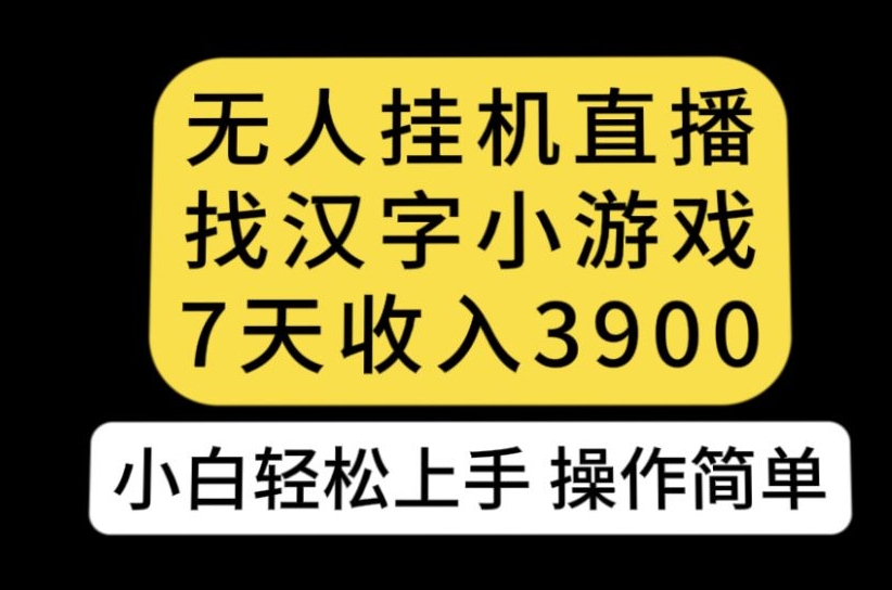 无人直播找汉字小游戏新玩法，7天收益3900，小白轻松上手人人可操作【揭秘】-<a href=