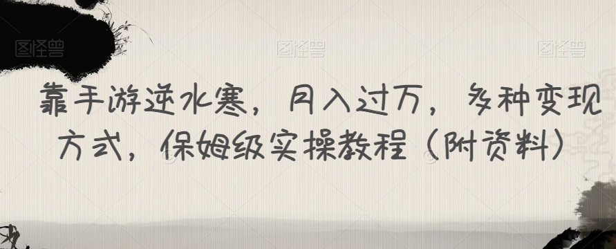 靠手游逆水寒，月入过万，多种变现方式，保姆级实操教程（附资料）-<a href=
