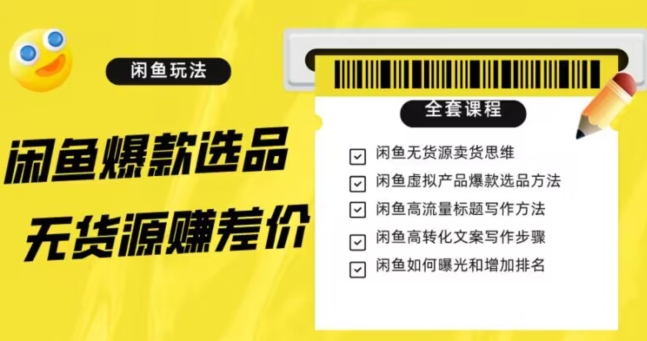 闲鱼无货源赚差价进阶玩法，爆款选品，资源寻找，引流变现全套教程（11节课）【揭秘】-<a href=
