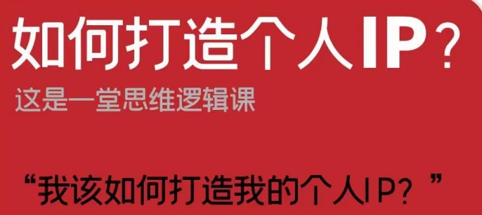 如何打造个人IP？这是一堂思维逻辑课“我该如何打造我的个人IP？”-<a href=