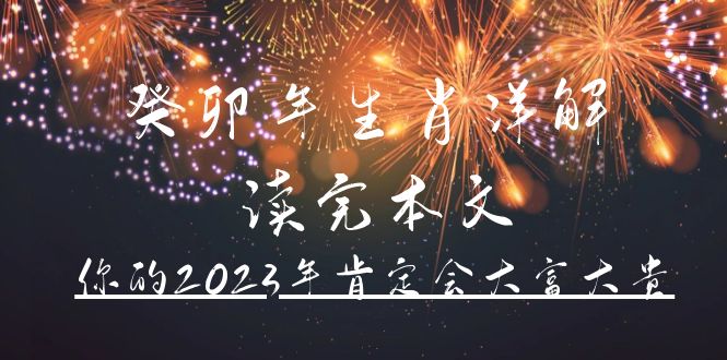 （4830期）某公众号付费文章《癸卯年生肖详解 读完本文，你的2023年肯定会大富大贵》-<a href=