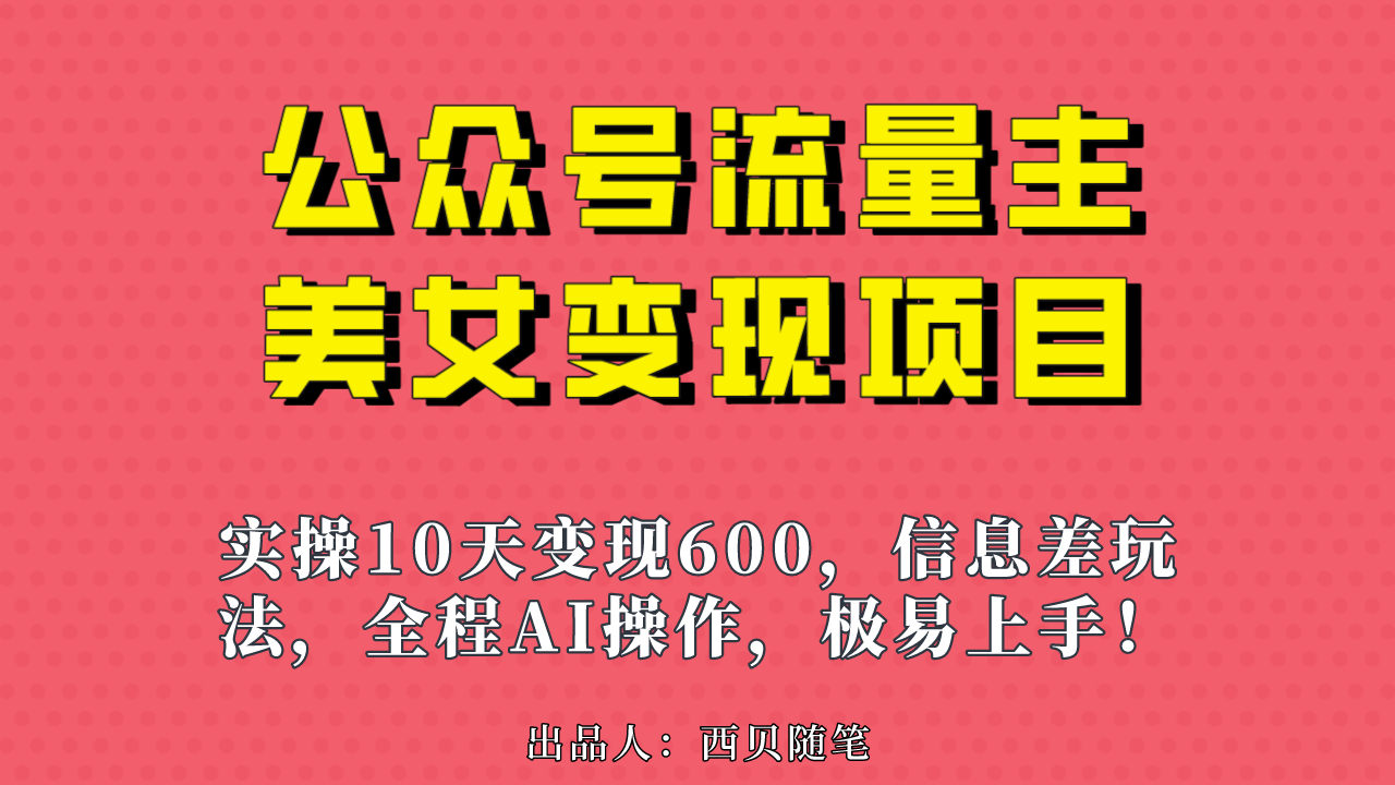 （6992期）公众号流量主美女变现项目，实操10天变现600+，一个小副业利用AI无脑搬…-<a href=