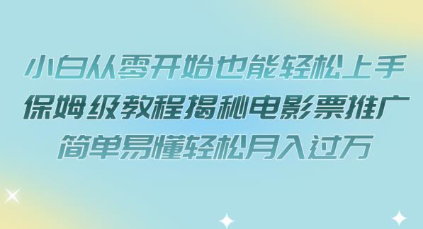 小白从零开始也能轻松上手，保姆级教程揭秘电影票推广，简单易懂轻松月入过万【揭秘】-<a href=