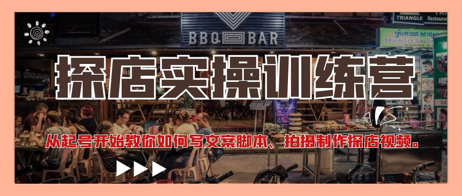 （4491期）探店实操训练营：从起号开始教你如何写文案脚本、拍摄制作探店视频。-<a href=