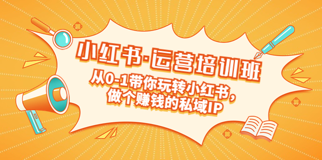 （5155期）重磅来袭：小红书·运营培训班：从0-1带你玩转小红书，做个赚钱的私域IP-<a href=