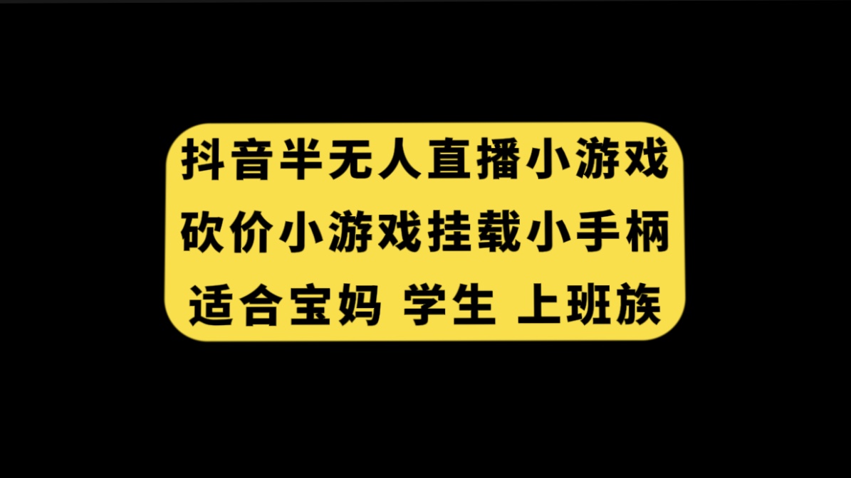 （7586期）抖音半无人直播砍价小游戏，挂载游戏小手柄， 适合宝妈 学生 上班族-<a href=