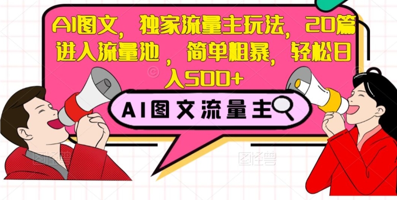 AI图文，独家流量主玩法，20篇进入流量池，简单粗暴，轻松日入500+【揭秘】-<a href=