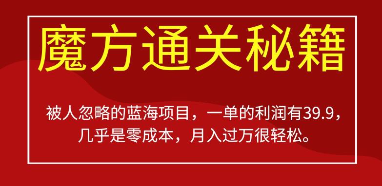 被人忽略的蓝海项目，魔方通关秘籍，一单的利润有39.9，几乎是零成本，月入过万很轻松【揭秘】-<a href=