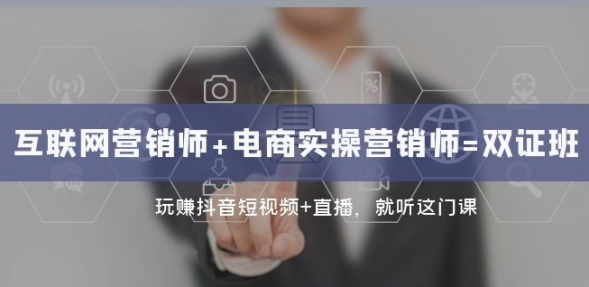 互联网·营销师+电商实操营销师=双证班：玩赚抖音短视频+直播就听这门课-<a href=