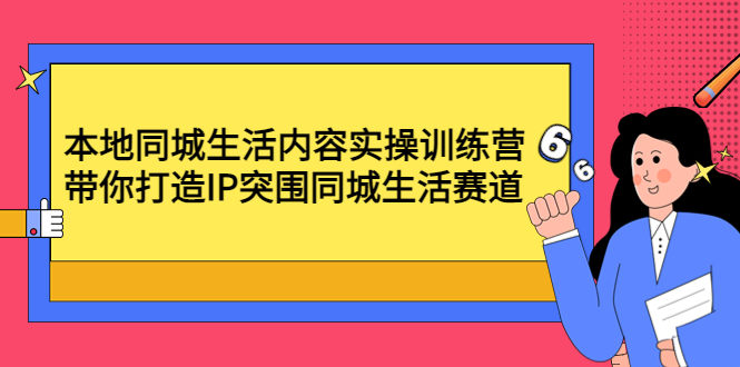 （4477期）本地同城生活内容实操训练营：带你打造IP突围同城生活赛道-<a href=