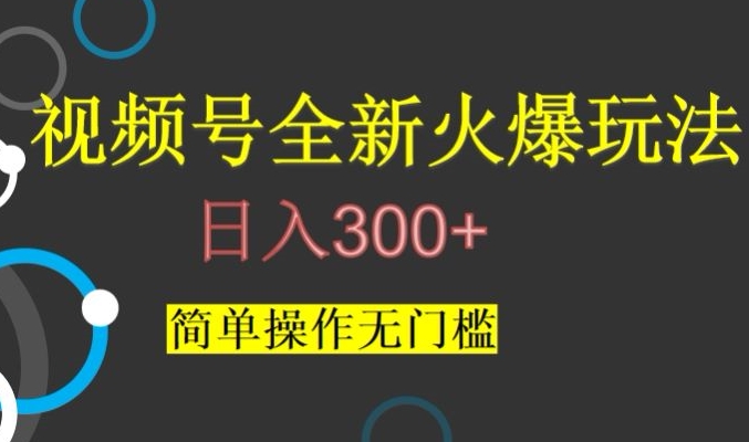 视频号最新爆火玩法，日入300+，简单操作无门槛【揭秘】-<a href=