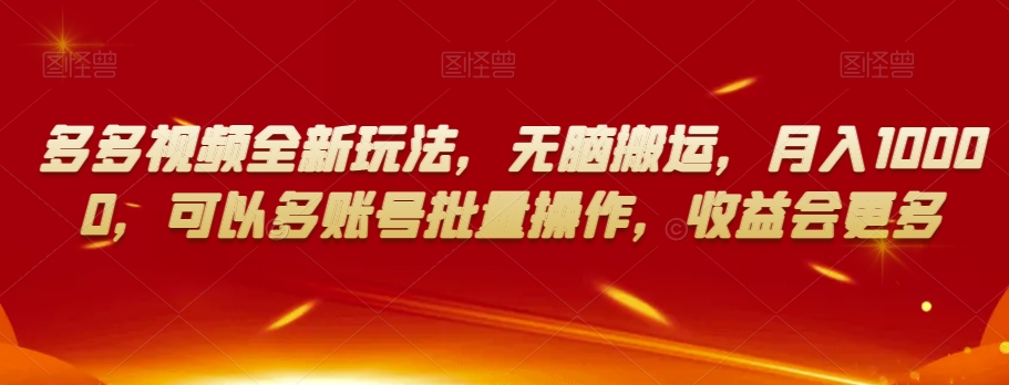 多多视频全新玩法，无脑搬运，月入10000，可以多账号批量操作，收益会更多【揭秘】-<a href=