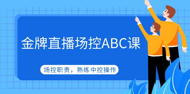 （4960期）金牌直播场控ABC课，场控职责，熟练中控操作-<a href=