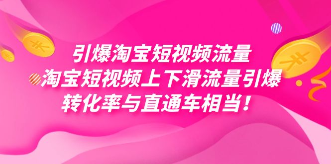 （7516期）引爆淘宝短视频流量，淘宝短视频上下滑流量引爆，每天免费获取大几万高转化-<a href=