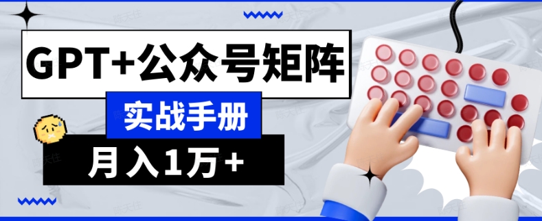 AI流量主系统课程基础版1.0，GPT+公众号矩阵实战手册【揭秘】-<a href=