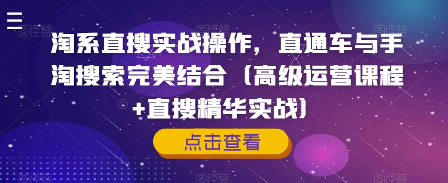 淘系直搜实战操作，直通车与手淘搜索完美结合（高级运营课程+直搜精华实战）-<a href=