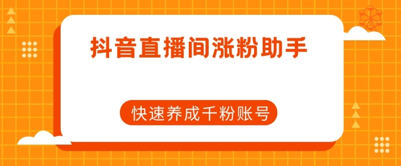 抖音直播间涨粉助手，快速养成千粉账号-<a href=