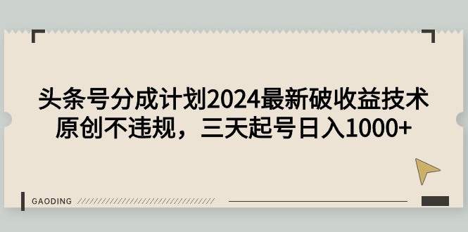 （9455期）头条号分成计划2024最新破收益技术，原创不违规，三天起号日入1000+-<a href=