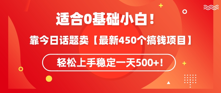 靠今日话题玩法卖【最新450个搞钱玩法合集】，轻松上手稳定一天500+-<a href=