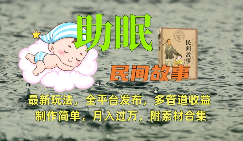 助眠式民间故事最新玩法，全平台发布，多管道收益，制作简单【附素材合集】-<a href=