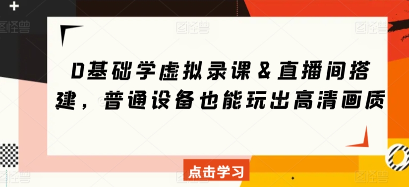 0基础学虚拟录课＆直播间搭建，普通设备也能玩出高清画质-<a href=