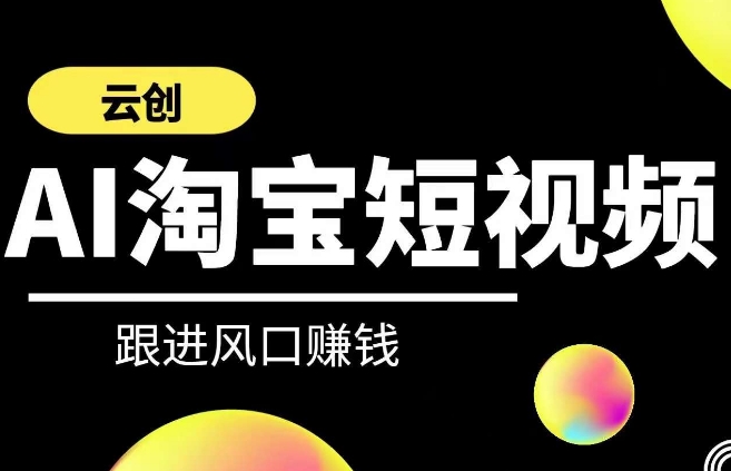 云创-AI短视频系列课程，快速理解带货短视频+AI运用-<a href=