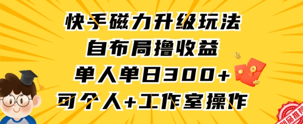 快手磁力升级玩法，自布局撸收益，单人单日300+，个人工作室均可操作-<a href=