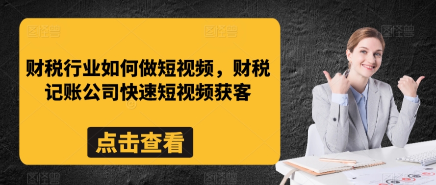 财税行业如何做短视频，财税记账公司快速短视频获客-<a href=