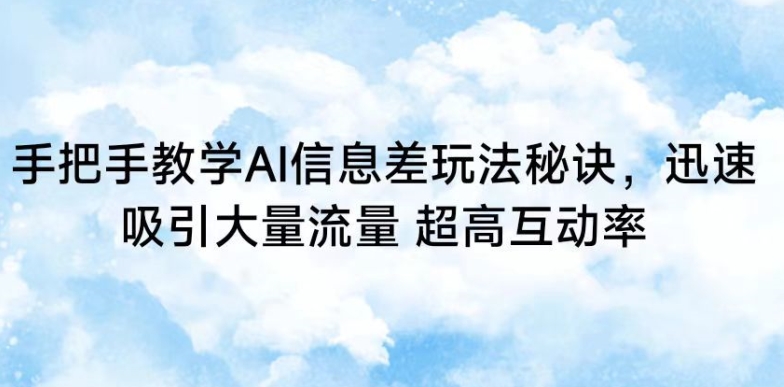 手把手教学AI信息差玩法秘诀，迅速吸引大量流量，超高互动率-<a href=