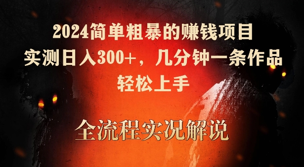 2024简单粗暴的赚钱项目，实测日入300+，几分钟一条作品，轻松上手-<a href=