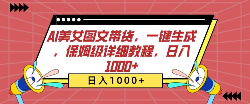 AI美女图文带货，一键生成，保姆级详细教程，日入1000+-<a href=