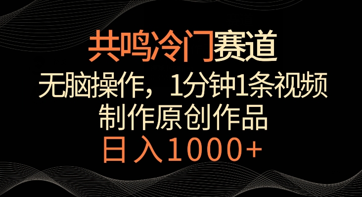 共鸣冷门赛道，无脑操作，一分钟一条视频，日入1000+-<a href=