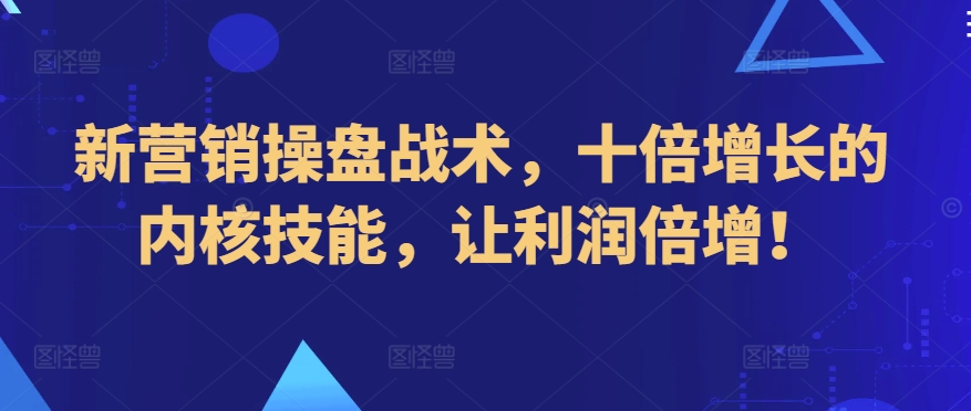 新营销操盘战术，十倍增长的内核技能，让利润倍增！-<a href=