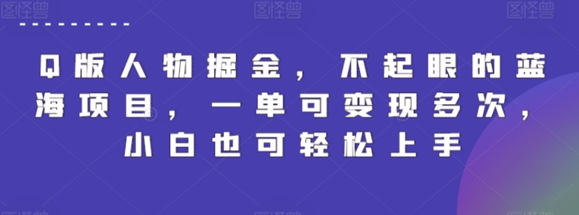Q版人物掘金，不起眼的蓝海项目，一单可变现多次，小白也可轻松上手-<a href=