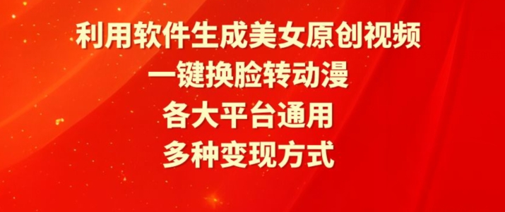 利用软件生成美女原创视频，一键换脸转动漫，各大平台通用，多种变现方式-<a href=