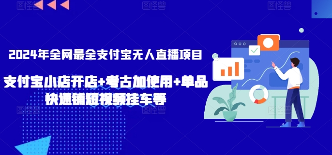 2024年全网最全支付宝无人直播项目，支付宝小店开店+考古加使用+单品快速铺短视频挂车等-<a href=