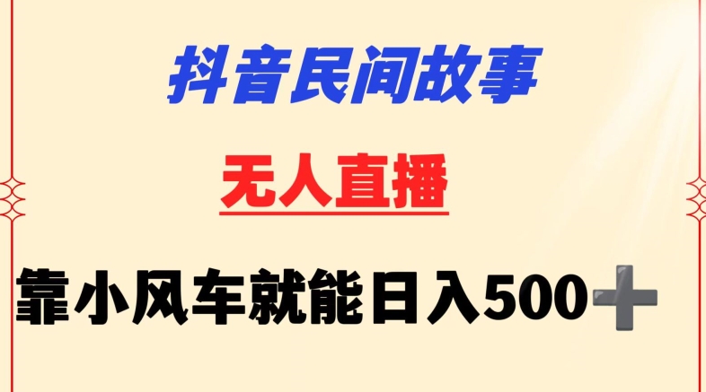 抖音民间故事无人挂机靠小风车一天500+小白也能操作-<a href=