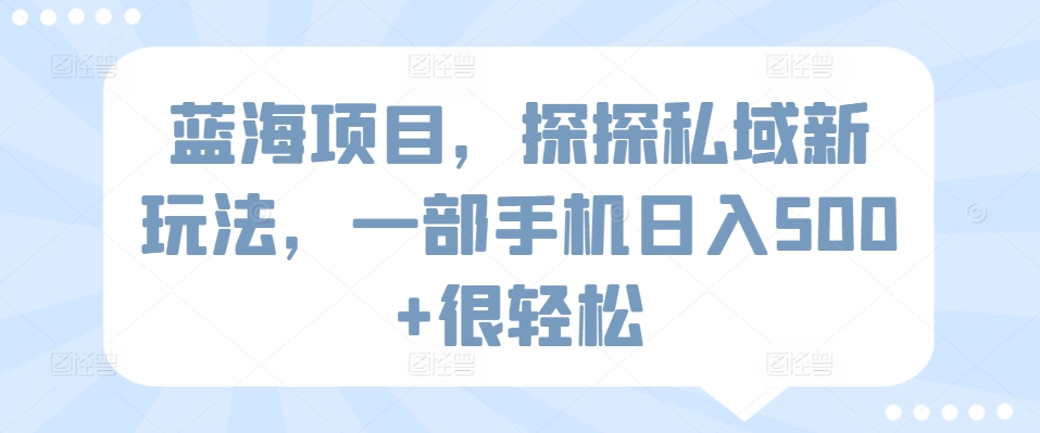 蓝海项目，探探私域新玩法，一部手机日入500+很轻松-<a href=