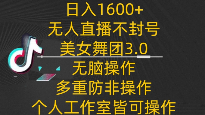 日入1600+，不封号无人直播美女舞团3.0，无脑操作多重防非操作，个人工作制皆可操作-<a href=