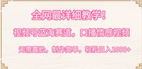 全网最详细教学，视频号蓝海赛道，口播情感视频，无需露脸，制作简单，轻松实现日入1000+-<a href=