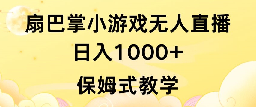 抖音最强风口，扇巴掌无人直播小游戏日入1000+，无需露脸，保姆式教学-<a href=